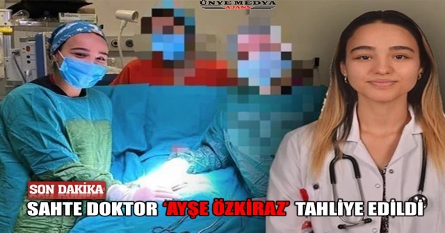 SON DAKİKA: SAHTE DOKTOR ‘AYŞE ÖZKİRAZ’ TAHLİYE EDİLDİ