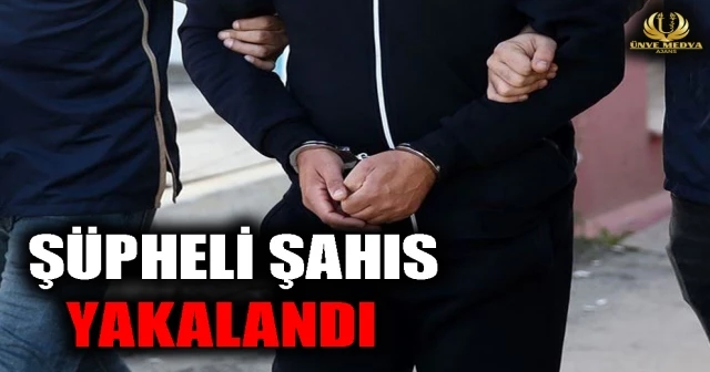 ŞÜPHELİ ŞAHIS YAKALANDI