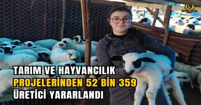 TARIM VE HAYVANCILIK PROJELERİNDEN 52 BİN 359 ÜRETİCİ YARARLANDI
