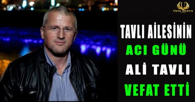 TAVLI AİLESİNİN ACI GÜNÜ ALİ TAVLI VEFAT ETTİ