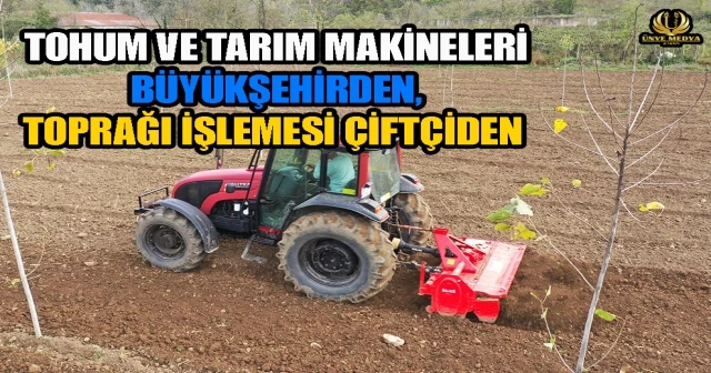 TOHUM VE TARIM MAKİNELERİ BÜYÜKŞEHİRDEN, TOPRAĞI İŞLEMESİ ÇİFTÇİDEN