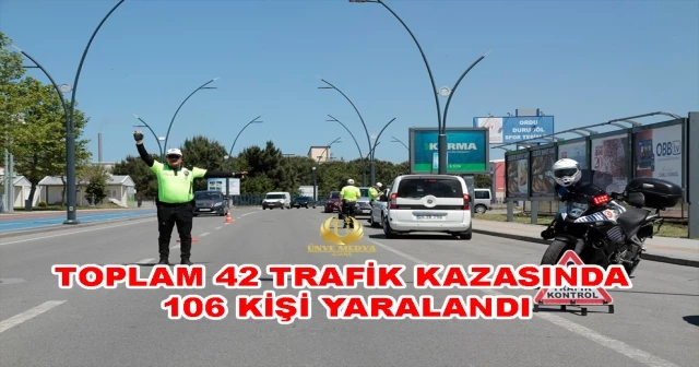 TOPLAM 42 TRAFİK KAZASINDA 106 KİŞİ YARALANDI