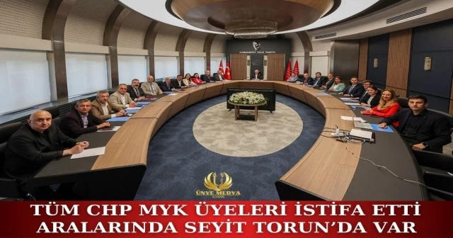 TÜM CHP MYK ÜYELERİ İSTİFA ETTİ: ARALARINDA SEYİT TORUN’DA VAR