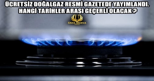 ÜCRETSİZ DOĞALGAZ RESMİ GAZETEDE YAYIMLANDI. HANGİ TARİHLER ARASI GEÇERLİ OLACAK ?