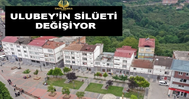 ULUBEY’İN SİLÜETİ DEĞİŞİYOR