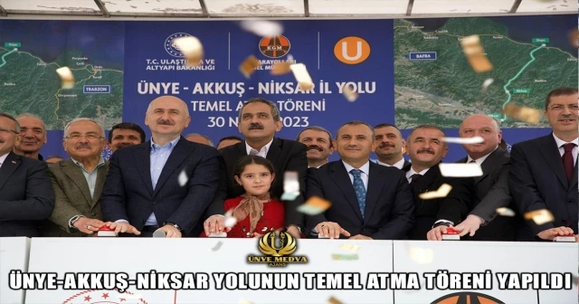 ÜNYE-AKKUŞ-NİKSAR YOLUNUN TEMEL ATMA TÖRENİ YAPILDI