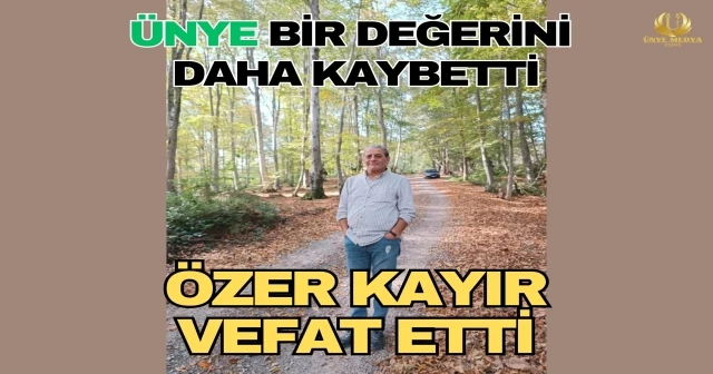 ÜNYE BİR DEĞERİNİ DAHA KAYBETTİ! ÖZER KAYIR VEFAT ETTİ…