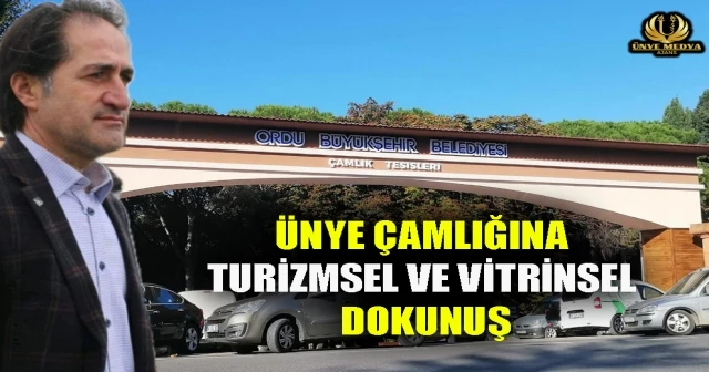 ÜNYE ÇAMLIĞINA TURİZMSEL VE VİTRİNSEL DOKUNUŞ