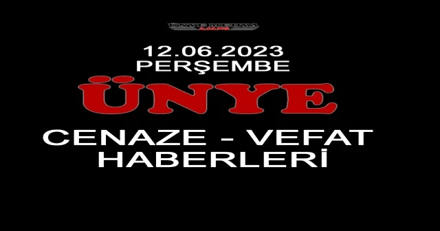 ÜNYE CENAZE-VEFAT HABERLERİ (12.06.2023 CUMA)