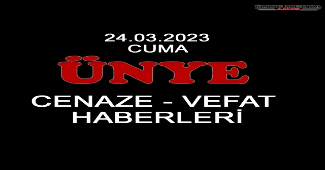 ÜNYE CENAZE-VEFAT HABERLERİ (24.03.2023 CUMA)