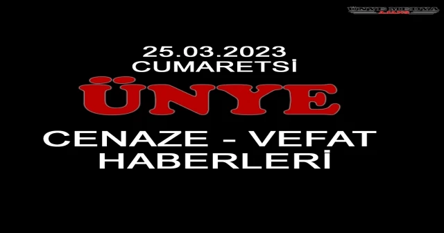 ÜNYE CENAZE-VEFAT HABERLERİ (25.03.2023 CUMARTESİ)