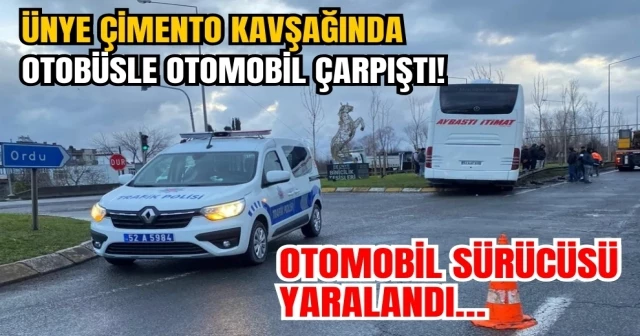 ÜNYE ÇİMENTO KAVŞAĞINDA OTOBÜSLE OTOMOBİL ÇARPIŞTI! OTOMOBİL SÜRÜCÜSÜ YARALANDI…