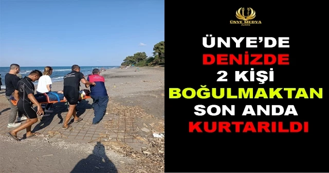 ÜNYE’DE DENİZDE 2 KİŞİ BOĞULMAKTAN SON ANDA KURTARILDI