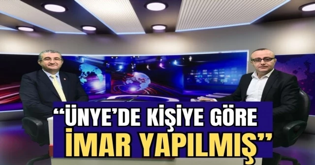 “ÜNYE’DE KİŞİYE GÖRE İMAR YAPILMIŞ”
