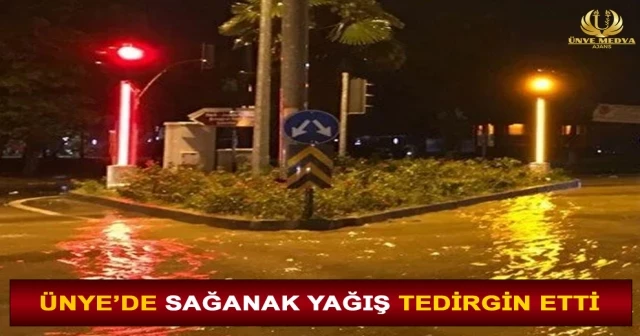 ÜNYE’DE SAĞANAK YAĞIŞ TEDİRGİN ETTİ