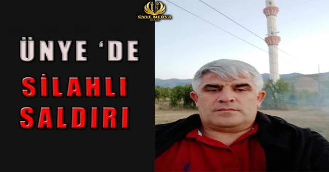 ÜNYE’DE SİLAHLI SALDIRI
