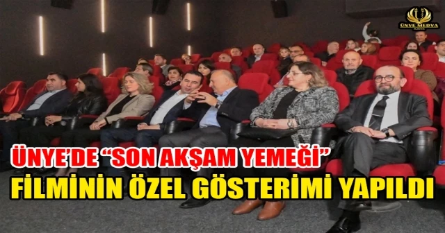 ÜNYE’DE “SON AKŞAM YEMEĞİ” FİLMİNİN ÖZEL GÖSTERİMİ YAPILDI