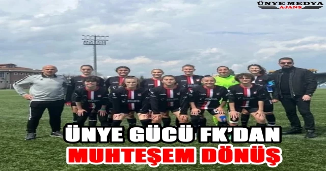 ÜNYE GÜCÜ FK’DAN MUHTEŞEM DÖNÜŞ
