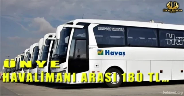 ÜNYE, HAVALİMANI ARASI 180 TL…