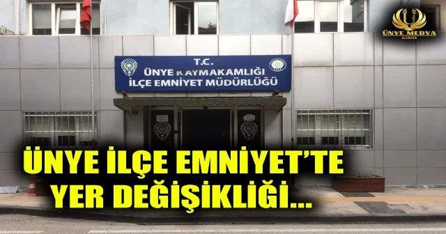 ÜNYE İLÇE EMNİYET’TE YER DEĞİŞİKLİĞİ…