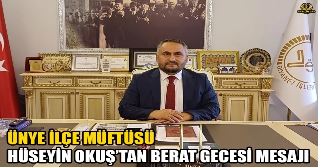 ÜNYE İLÇE MÜFTÜSÜ HÜSEYİN OKUŞ’TAN BERAT GECESİ MESAJI