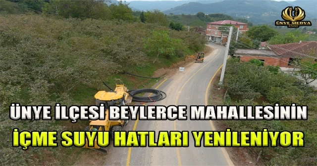 ÜNYE İLÇESİ BEYLERCE MAHALLESİNİN İÇME SUYU HATLARI YENİLENİYOR