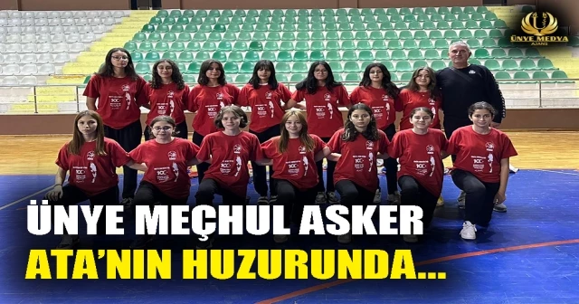 ÜNYE MEÇHUL ASKER ATA’NIN HUZURUNDA…