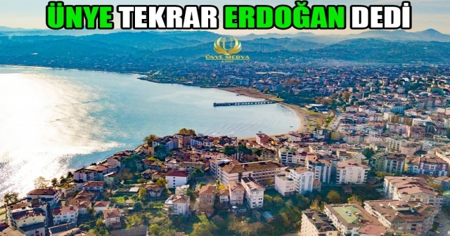 ÜNYE TEKRAR ERDOĞAN DEDİ