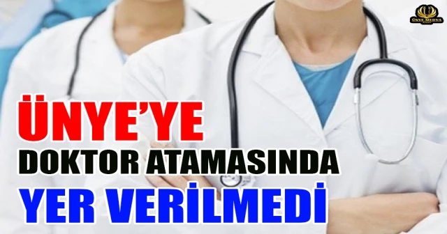 ÜNYE’YE DOKTOR ATAMASINDA YER VERİLMEDİ