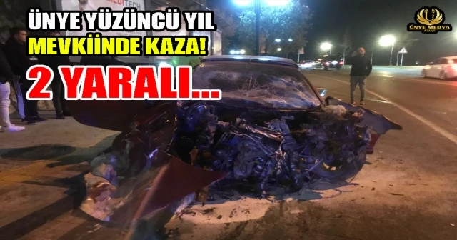 ÜNYE YÜZÜNCÜ YIL MEVKİİNDE KAZA! 2 YARALI