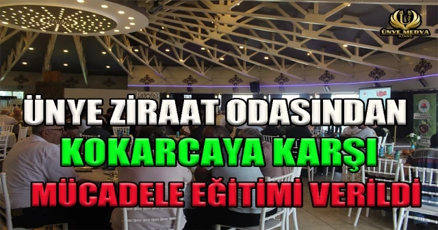 ÜNYE ZİRAAT ODASINDAN KOKARCAYA KARŞI MÜCADELE EĞİTİMİ VERİLDİ