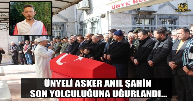 ÜNYELİ ASKER ANIL ŞAHİN SON YOLCULUĞUNA UĞURLANDI…