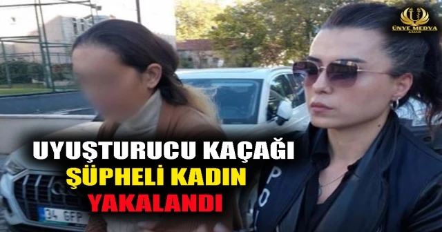 UYUŞTURUCU KAÇAĞI ,ŞÜPHELİ KADIN YAKALANDI