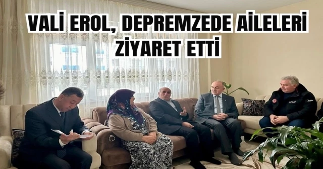 Vali Erol, Depremzede Aileleri Ziyaret Etti