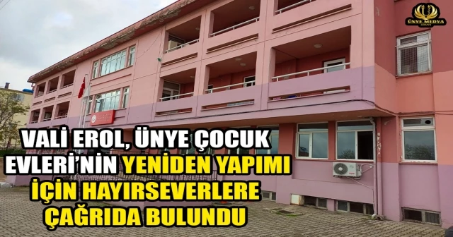 VALİ EROL, ÜNYE ÇOCUK EVLERİ’NİN YENİDEN YAPIMI İÇİN HAYIRSEVERLERE ÇAĞRIDA BULUNDU