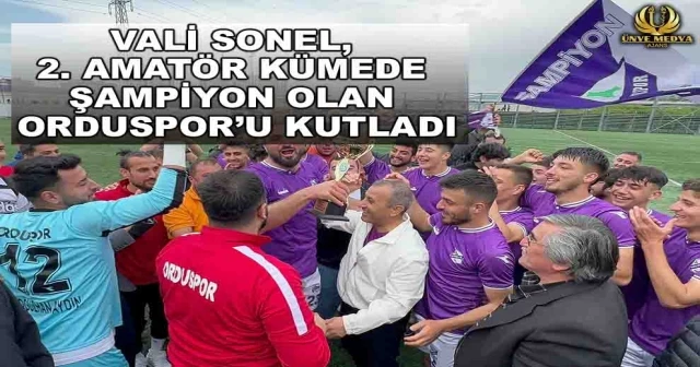 VALİ SONEL, 2. AMATÖR KÜMEDE ŞAMPİYON OLAN ORDUSPOR’U KUTLADI