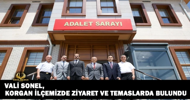 VALİ SONEL, KORGAN İLÇEMİZDE ZİYARET VE TEMASLARDA BULUNDU