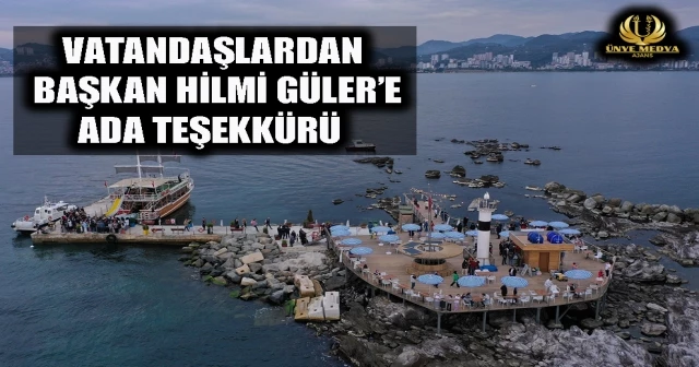 VATANDAŞLARDAN BAŞKAN HİLMİ GÜLER’ ADA TEŞEKKÜRÜC