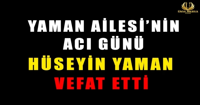YAMAN AİLESİ’NİN ACI GÜNÜ HÜSEYİN YAMAN VEFAT ETTİ.