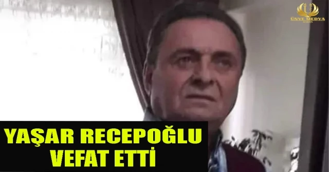 YAŞAR RECEPOĞLU VEFAT ETTİ