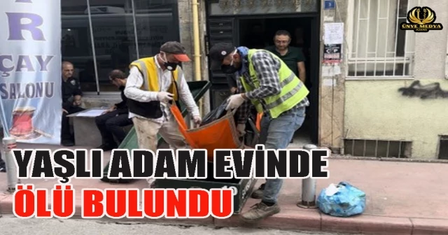 YAŞLI ADAM EVİNDE ÖLÜ BULUNDU