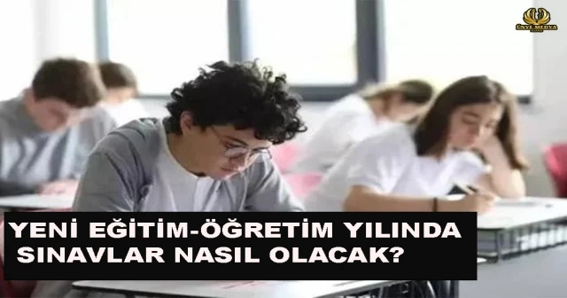 YENİ EĞİTİM-ÖĞRETİM YILINDA SINAVLAR NASIL OLACAK?