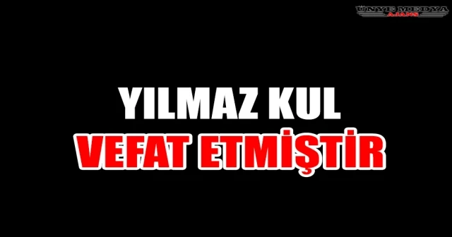 YILMAZ KUL VEFAT ETMİŞTİR