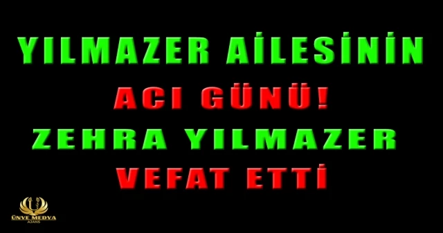 YILMAZER AİLESİNİN ACI GÜNÜ! ZEHRA YILMAZER VEFAT ETTİ