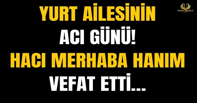 YURT AİLESİNİN ACI GÜNÜ! HACI MERHABA HANIM VEFAT ETTİ…